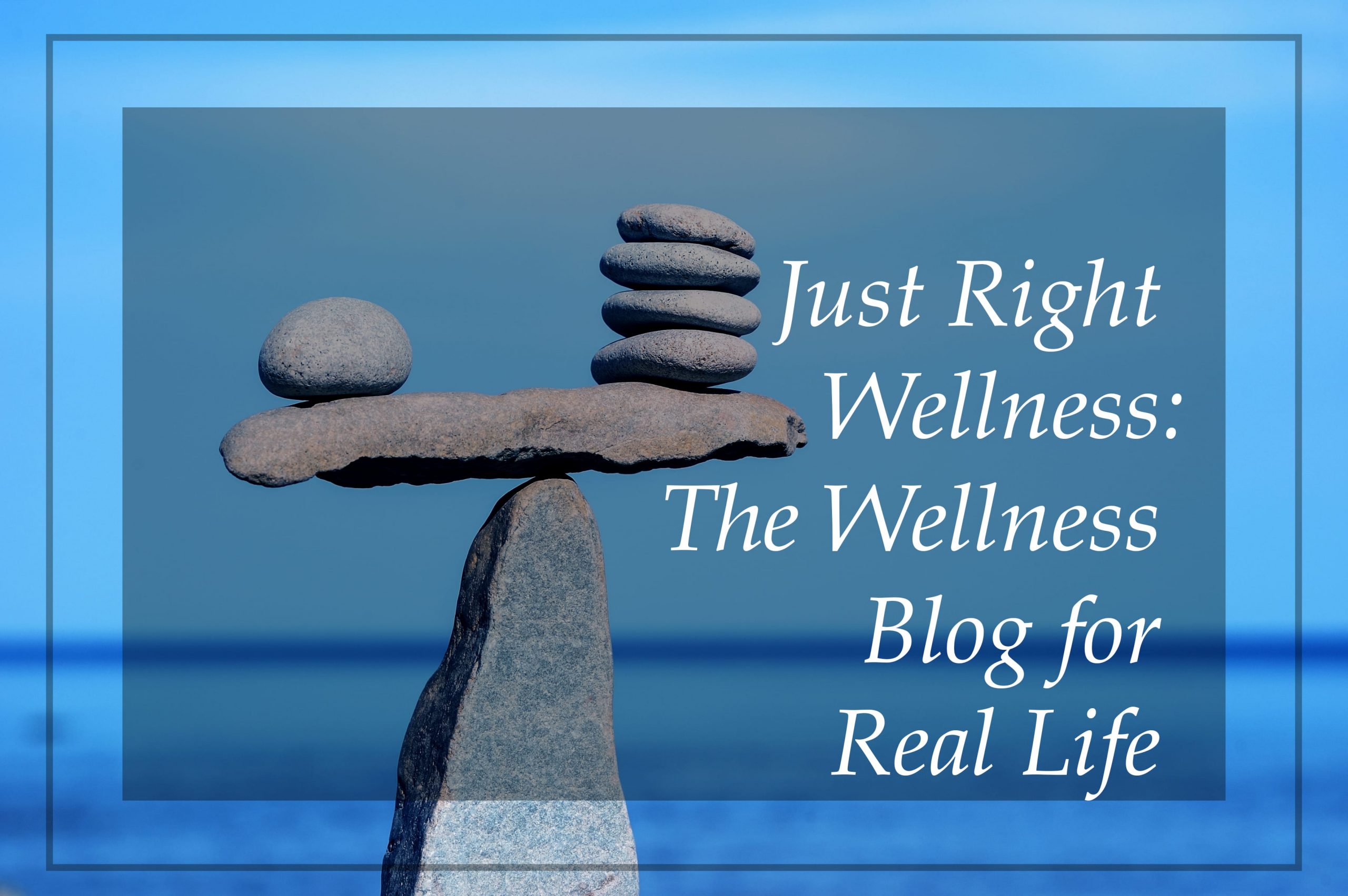 Just Right Wellness The Wellness Blog For Real Life